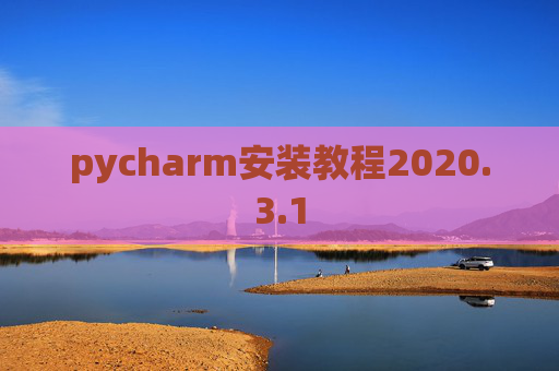 pycharm安装教程2020.3.1 pycharm安装教程2020.3.1